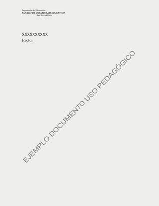 Secretaría de Educación
NÚCLEO DE DESARROLLO EDUCATIVO
San Juan Girón
XXXXXXXXXX
Rector
 