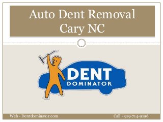 Auto Dent Removal
Cary NC
Web - Dentdominator.com Call - 919-714-9196
 