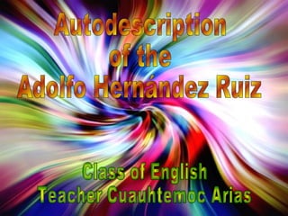 Autodescription of the  Adolfo Hernández Ruiz Class of English Teacher Cuauhtemoc Arias 