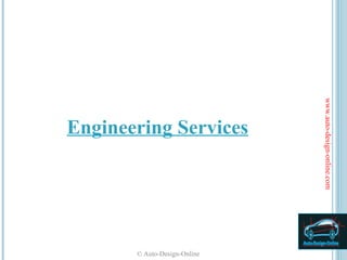 www.auto-design-online.com
Engineering Services




       © Auto-Design-Online
 