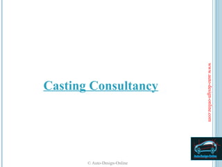 www.auto-design-online.com
Casting Consultancy




       © Auto-Design-Online
 