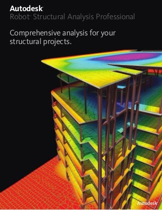 Autodesk®
Robot™
Structural Analysis Professional
Comprehensive analysis for your
structural projects.
 