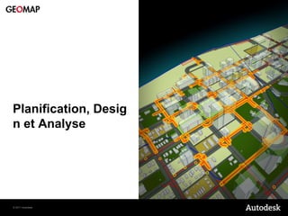 Planification, Desig
n et Analyse




© 2011 Autodesk
 