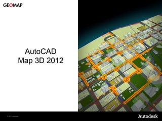 AutoCAD
              Map 3D 2012




© 2011 Autodesk
 
