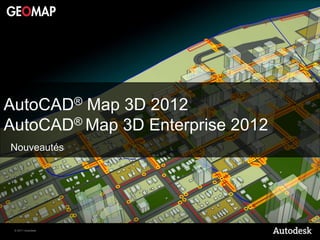 AutoCAD®  Map 3D 2012
AutoCAD ® Map 3D Enterprise 2012

Nouveautés




 © 2011 Autodesk
 