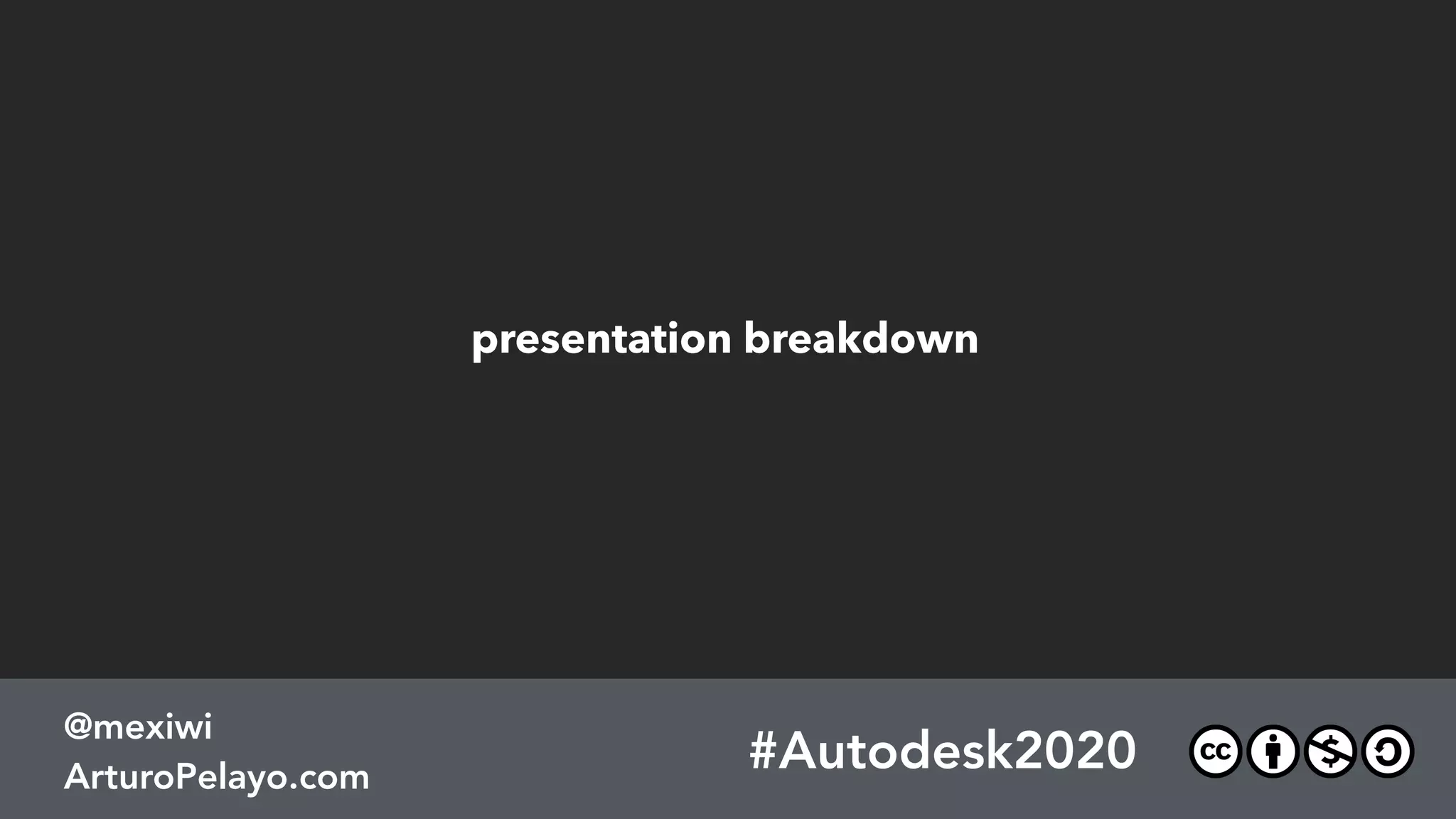 #Autodesk2020
@mexiwi
ArturoPelayo.com
presentation breakdown
 