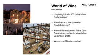 World of Wine
Porto, Portugal
 Ursprünglich ein 200 Jahre altes
Portweinlager
 Abreißen und Neubau oder
Revitalisierung?
 Keine Informationen / Pläne über
Baustruktur, verbaute Materialien,
Leitungen, Statik
 Wunsch auf Bestandserhalt
 