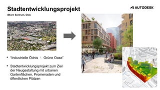 Stadtentwicklungsprojekt
Økern Sentrum, Oslo
 “Industrielle Ödnis  Grüne Oase”
 Stadtentwicklungsprojekt zum Ziel
der Neugestaltung mit urbanen
Gartenflächen, Promenaden und
öffentlichen Plätzen
 