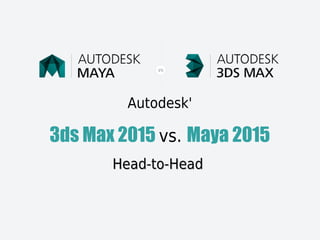 Autodesk'
3ds Max 2015 vs. Maya 2015
Head-to-HeadHead-to-Head
 