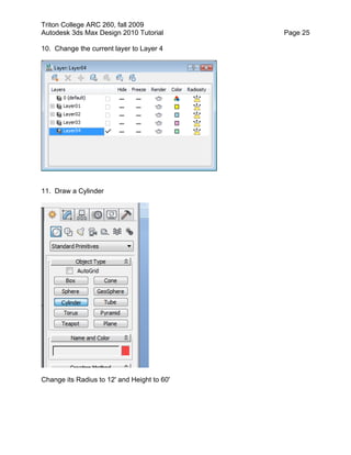 Triton College ARC 260, fall 2009
Autodesk 3ds Max Design 2010 Tutorial Page 25
10. Change the current layer to Layer 4
11. Draw a Cylinder
Change its Radius to 12' and Height to 60'
 