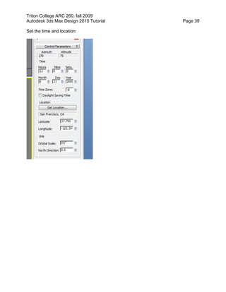 Triton College ARC 260, fall 2009
Autodesk 3ds Max Design 2010 Tutorial Page 39
Set the time and location:
 