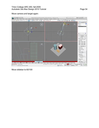 Triton College ARC 260, fall 2009
Autodesk 3ds Max Design 2010 Tutorial Page 54
Move camera and target again:
Move slidebar to 60/100
 