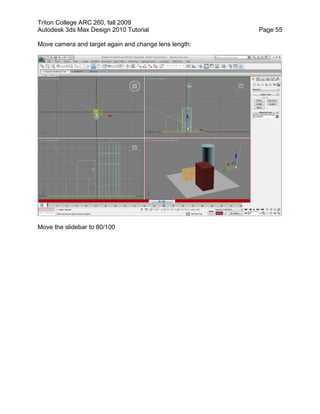 Triton College ARC 260, fall 2009
Autodesk 3ds Max Design 2010 Tutorial Page 55
Move camera and target again and change lens length:
Move the slidebar to 80/100
 