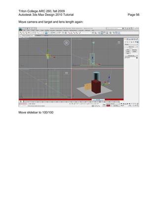 Triton College ARC 260, fall 2009
Autodesk 3ds Max Design 2010 Tutorial Page 56
Move camera and target and lens length again:
Move slidebar to 100/100
 