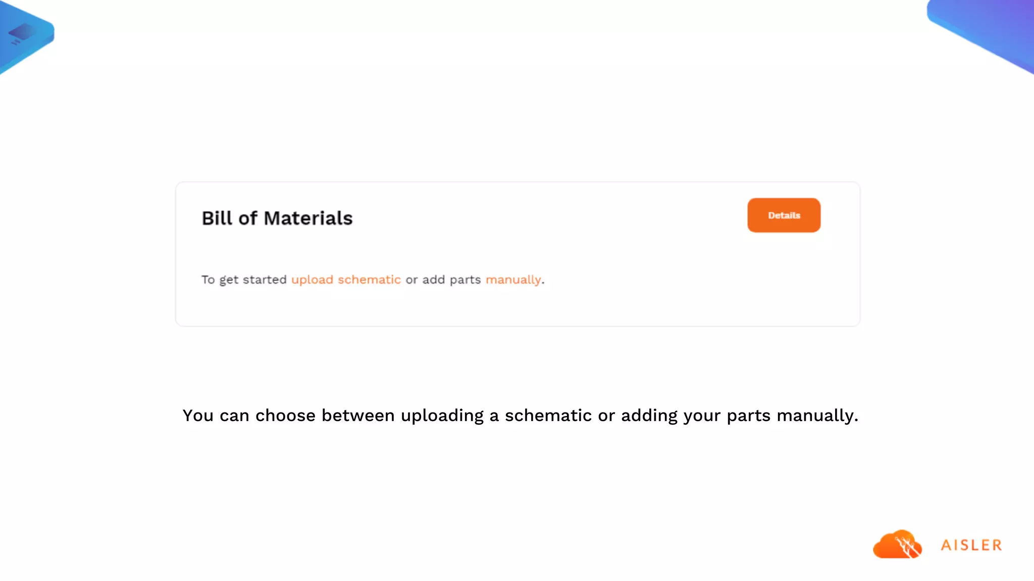You can choose between uploading a schematic or adding your parts manually.
 