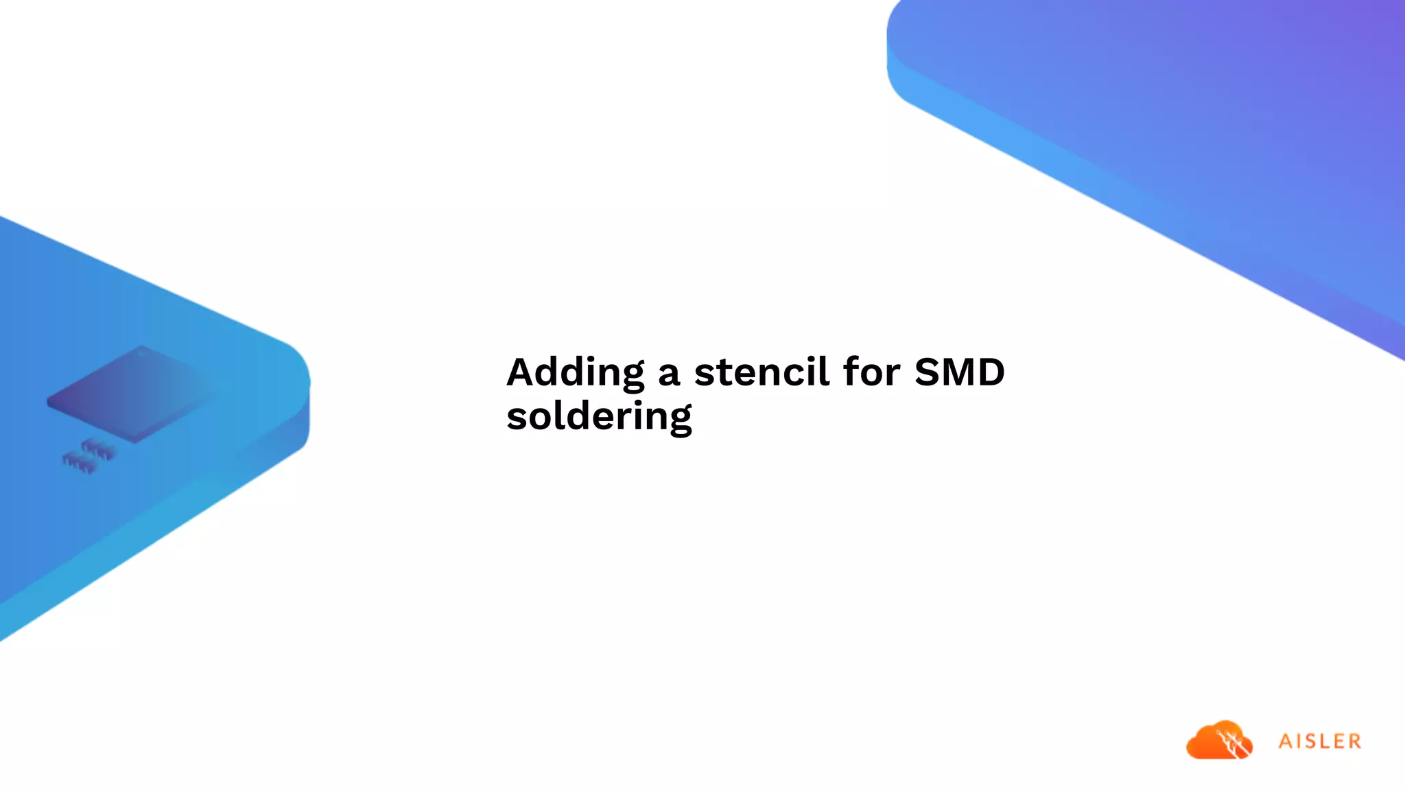 Adding a stencil for SMD
soldering
 
