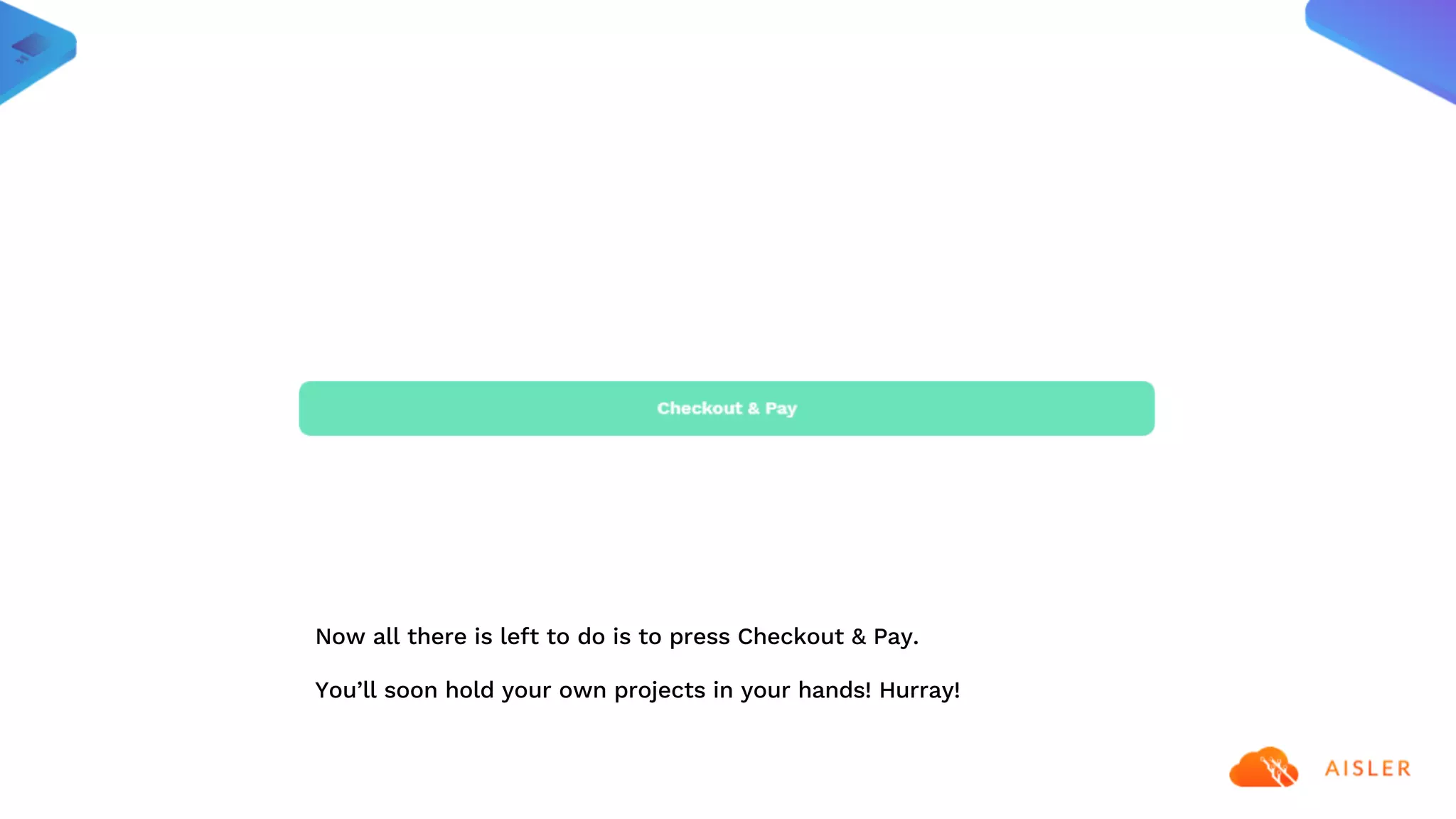 Now all there is left to do is to press Checkout & Pay.
You’ll soon hold your own projects in your hands! Hurray!
 
