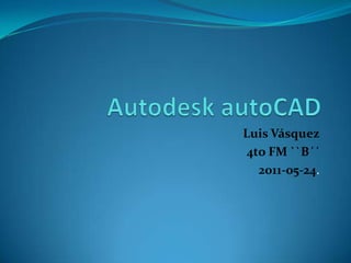 Autodesk autoCAD Luis Vásquez 4to FM ``B´´ 2011-05-24. 