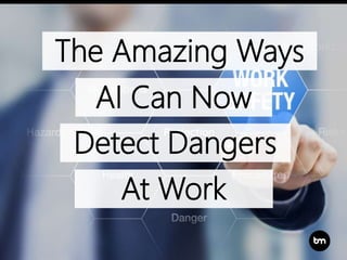 The Amazing Ways
AI Can Now
Detect Dangers
At Work
 