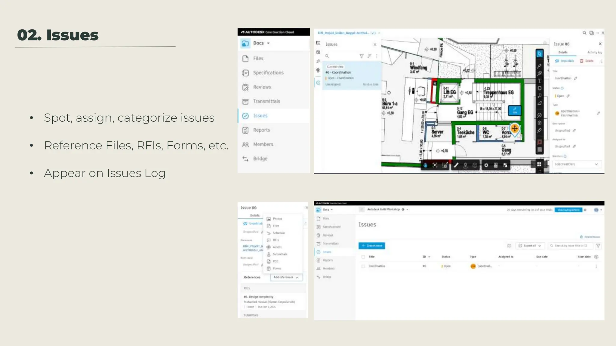 02. Issues
• Spot, assign, categorize issues
• Reference Files, RFIs, Forms, etc.
• Appear on Issues Log