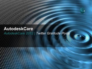 AutodeskCare
AutodeskCare 2012 | Twitter Gratitude Posts
 
