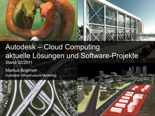 Autodesk – Cloud Computing aktuelleLösungen und Software-ProjekteStand 02/2011 Markus Briglmeir Autodesk Infrastructure Modeling 