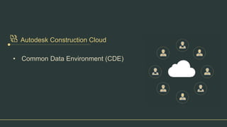 Autodesk Construction Cloud
• Common Data Environment (CDE)
 