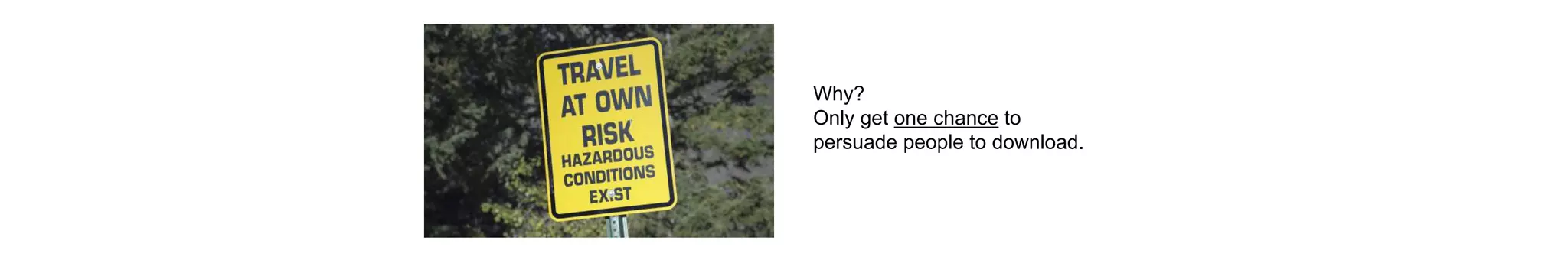 Why?
Only get one chance to
persuade people to download.
 