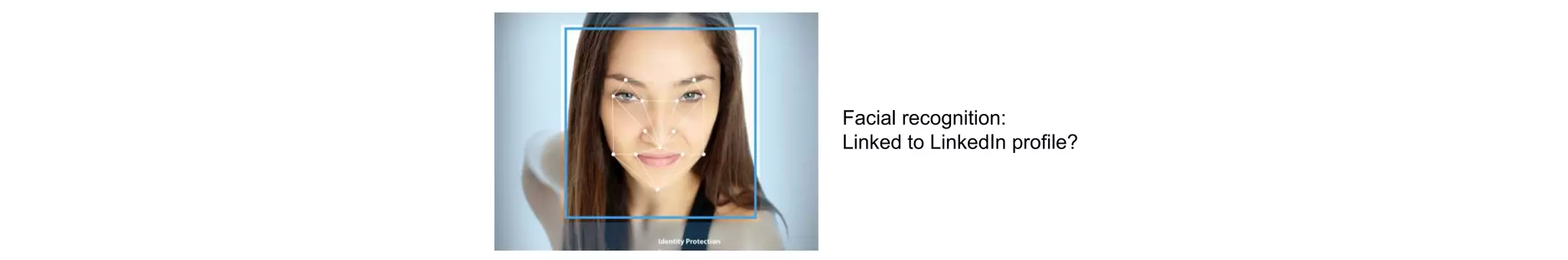 Facial recognition:
Linked to LinkedIn profile?
 