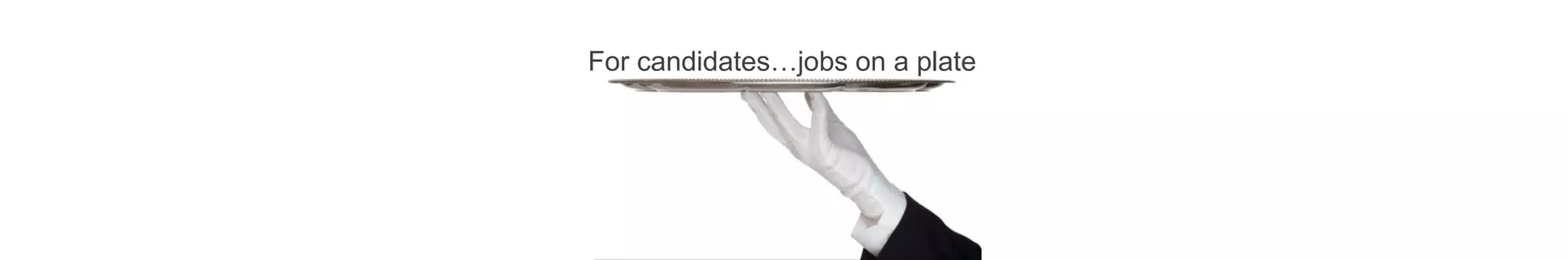 For candidates…jobs on a plate
 