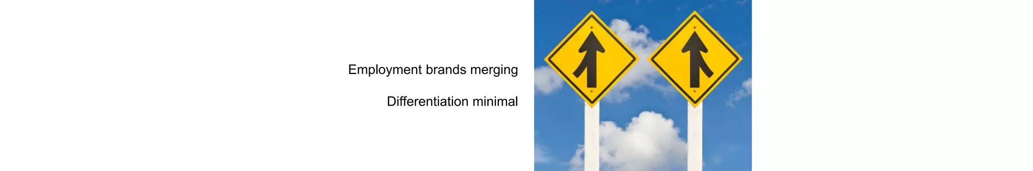 Employment brands merging
Differentiation minimal
 
