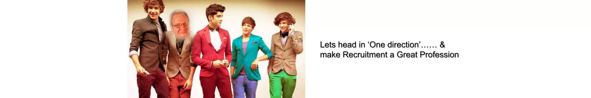 Lets head in ‘One direction’…… &
make Recruitment a Great Profession
 