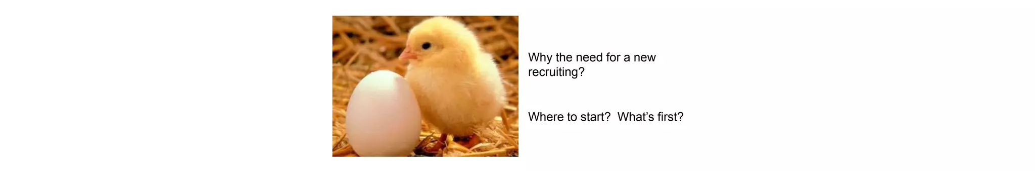 Where to start? What’s first?
Why the need for a new
recruiting?
 