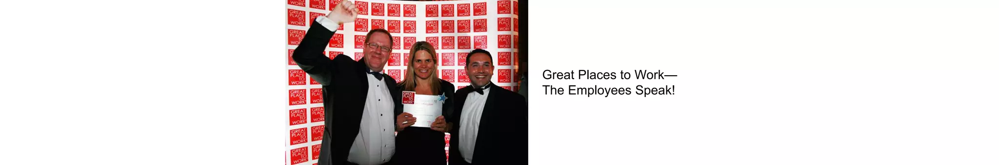 Great Places to Work—
The Employees Speak!
 