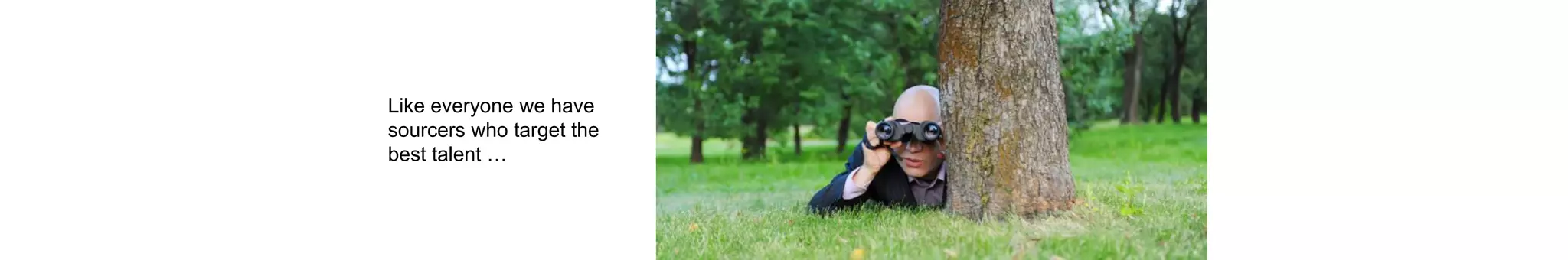 Like everyone we have
sourcers who target the
best talent …
 