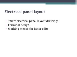 Electrical panel layout
• Smart electrical panel layout drawings
• Terminal design
• Marking menus for faster edits
 