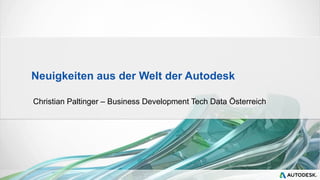 Neuigkeiten aus der Welt der Autodesk
Christian Paltinger – Business Development Tech Data Österreich
 