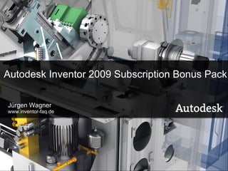 Autodesk Inventor 2009 Subscription Bonus Pack Jürgen Wagner www.inventor-faq.de 