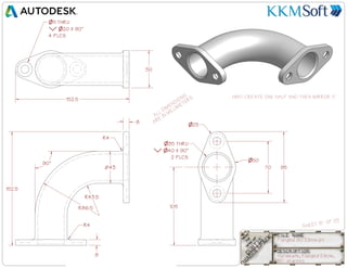 8
Flanged 90 Elbow.ipt
SHEET 15 OF 25
Hardware, Flanged Elbow,
90 degrees
ALL DIMENSIONS
ARE IN MILLIMETERS
43
R43.5
R86.5
8
11 THRU
20 X 90
4 PLCS
105
70
35 THRU
40 X 90
2 PLCS
R4
R4
95
25
50
90
HINT: CREATE ONE HALF AND THEN MIRROR IT
152.5
152.5
50
 