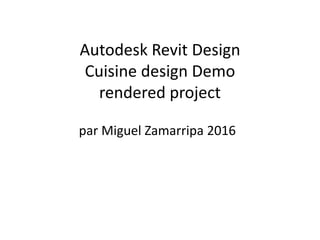 Autodesk Revit Design
Cuisine design Demo
rendered project
par Miguel Zamarripa 2016
 