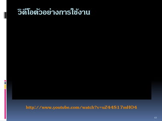12 
วิดีโอตัวอย่างการใช้งาน 
http://www.youtube.com/watch?v=uZ44S17mHO4 
 
