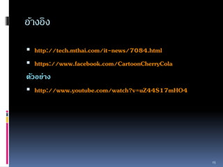 อ้างอิง 
 http://tech.mthai.com/it-news/7084.html 
 https://www.facebook.com/CartoonCherryCola 
ตัวอย่าง 
 http://www.youtube.com/watch?v=uZ44S17mHO4 
15 
 
