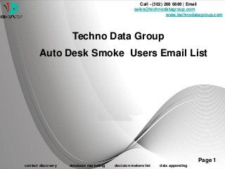 Powerpoint Templates Page 1
Auto Desk Smoke Users Email List
Call - (302) 268 6889 | Email -
sales@technodatagroup.com
www.technodatagroup.com
Techno Data Group
contact discovery database marketing decision makers list data appending
 