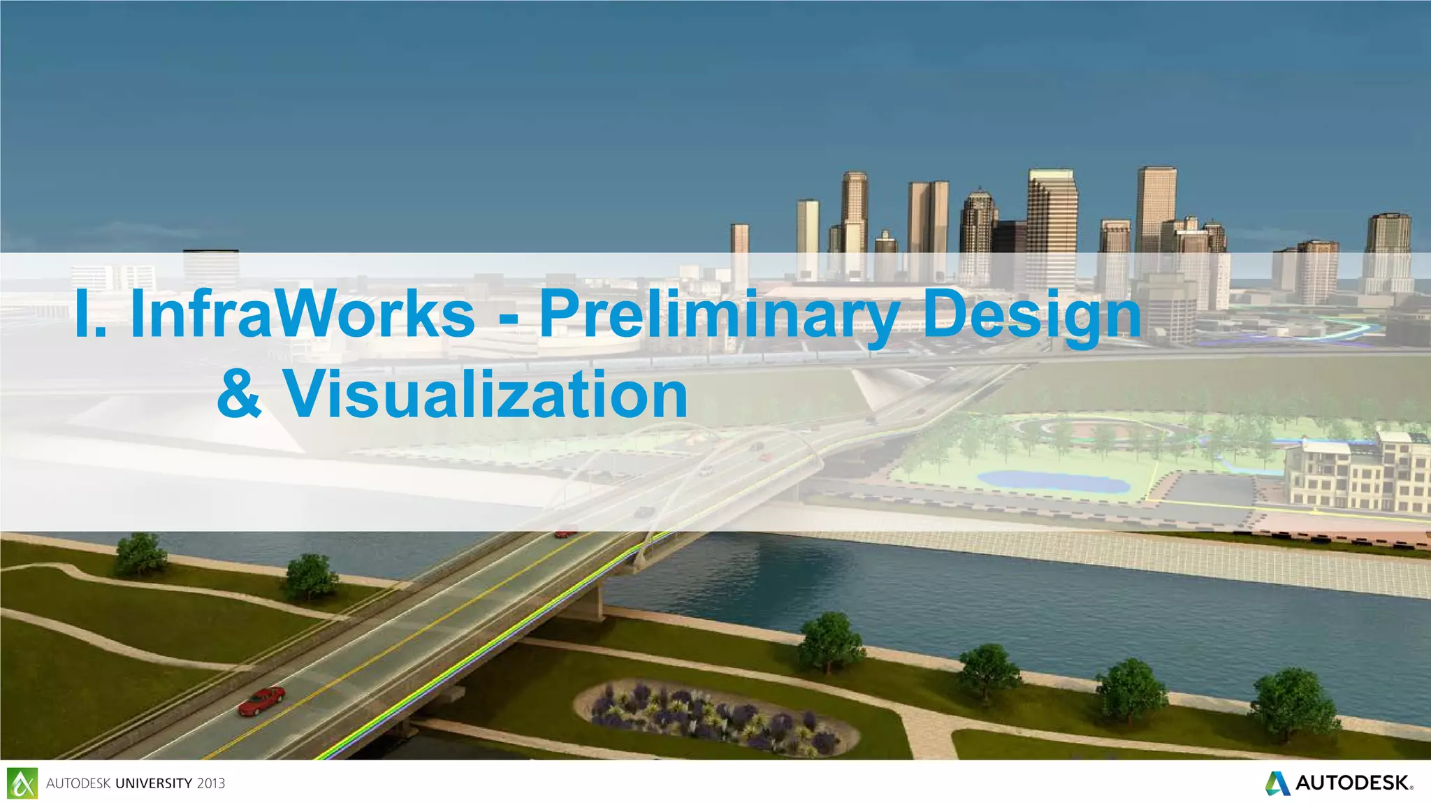 I. InfraWorks - Preliminary Design
& Visualization

 