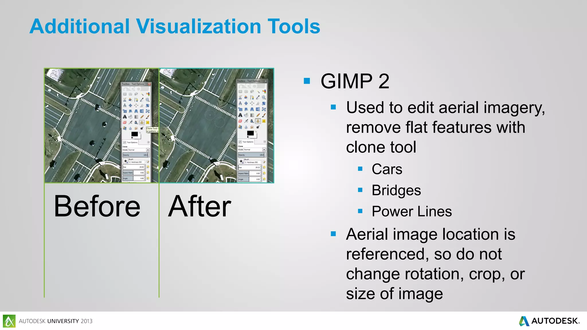 Additional Visualization Tools
 GIMP 2
 Used to edit aerial imagery,
remove flat features with
clone tool

Before After

 Cars
 Bridges
 Power Lines

 Aerial image location is
referenced, so do not
change rotation, crop, or
size of image

 