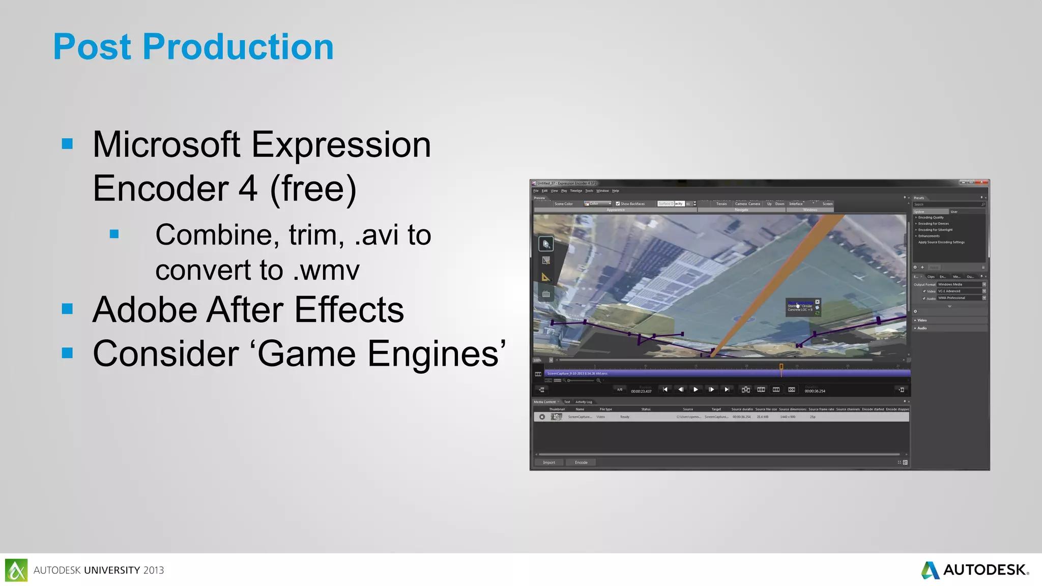Post Production
 Microsoft Expression
Encoder 4 (free)


Combine, trim, .avi to
convert to .wmv

 Adobe After Effects
 Consider ‘Game Engines’

 