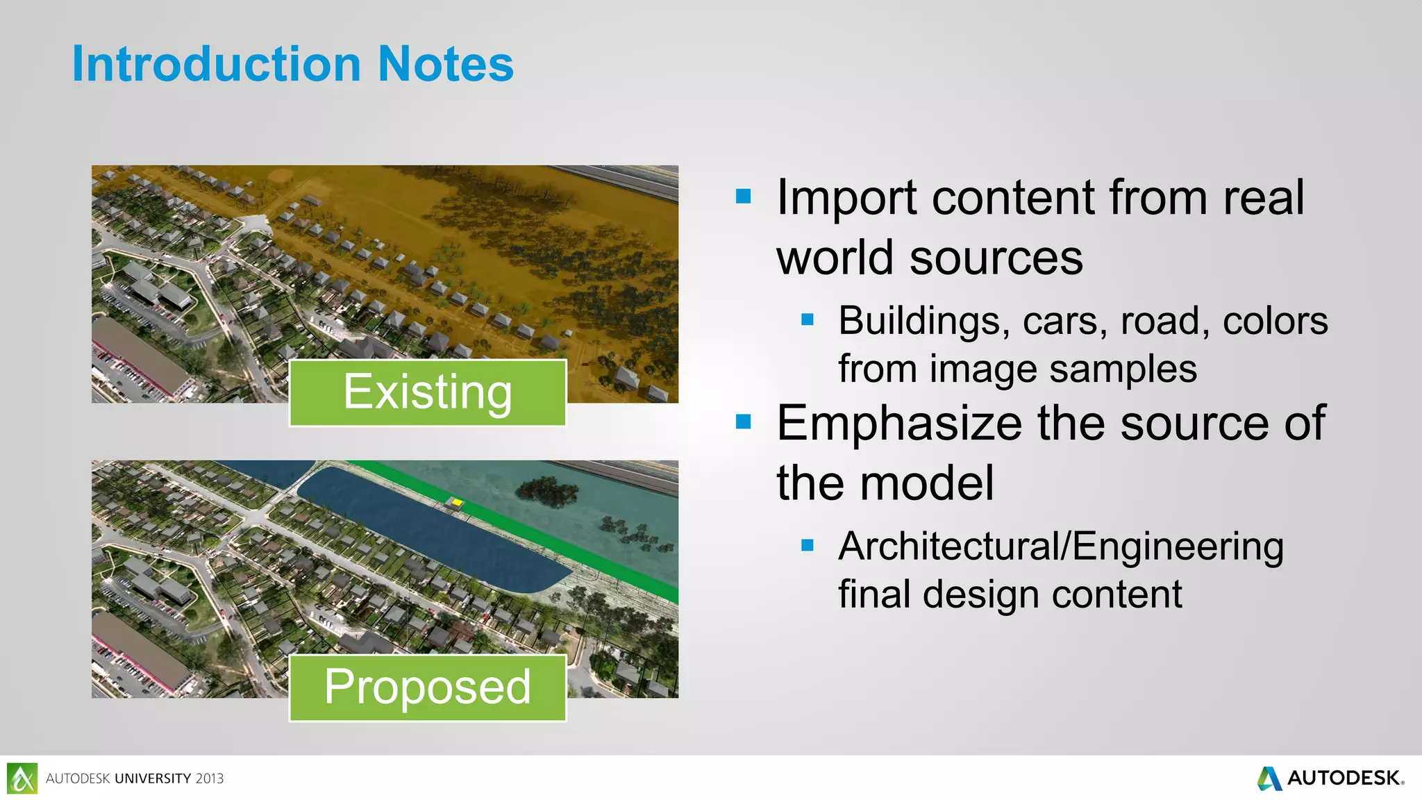 Introduction Notes
 Import content from real
world sources
Existing

 Buildings, cars, road, colors
from image samples

 Emphasize the source of
the model
 Architectural/Engineering
final design content

Proposed

 