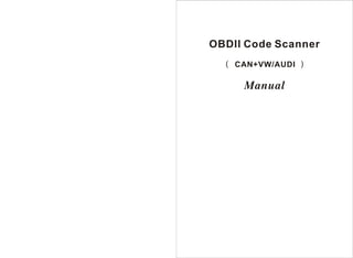 OBDII Code Scanner
( CAN+VW/AUDI )

Manual

 