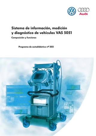 Sistema de información, medición
y diagnóstico de vehículos VAS 5051
Composición y funciones



      Programa de autodidáctico nº 202
 