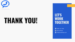 THANK YOU!
LET'S
WORK
TOGETHER
Noida, Up, India
info@cloudshope.com
@cloudshope
 